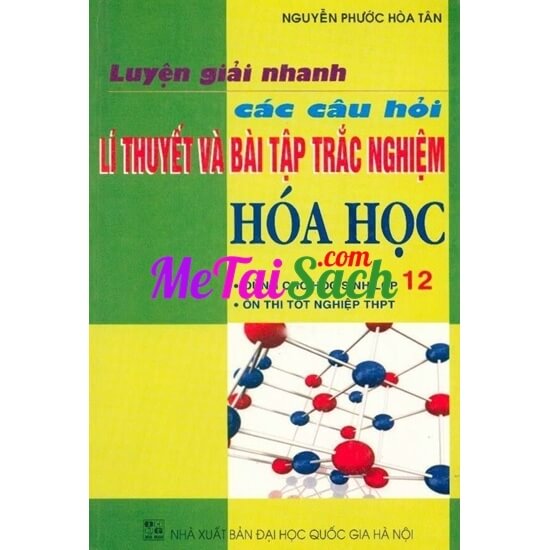Luyện Giải Nhanh Các Câu Hỏi Lý Thuyết Và Bài Tập Trắc Nghiệm Hóa Học 12