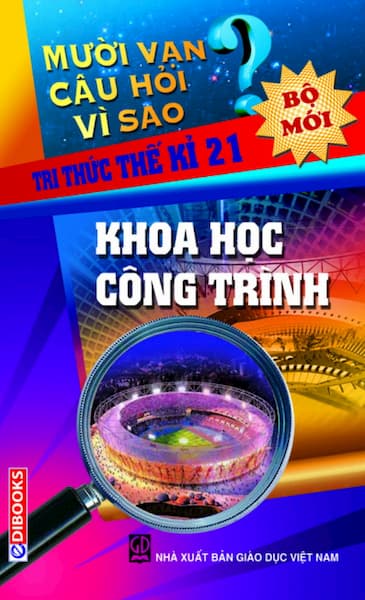Mười Vạn Câu Hỏi Vì Sao - Khoa Học Công Trình (Bộ Mới)